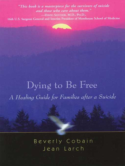 Title details for Dying to Be Free: a Healing Guide for Families after a Suicide by Beverly Cobain - Available